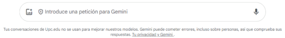 Imatge de gemini amb el text gemini pot cometre errors així que comprova les seves respostes.png Imatge de gemini amb el text la seva conversa de upc.edu no s'usuarà per entrenar els nostres models